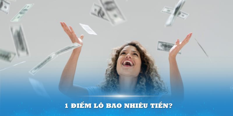 Tìm hiểu 1 điểm lô bao nhiêu tiền cụ thể 2024