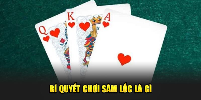 Bí quyết chơi Sâm Lốc là gì