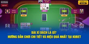 Bài Xì Dách Là Gì? Hướng Dẫn Chơi Chi Tiết Và Hiệu Quả Nhất Tại Kubet