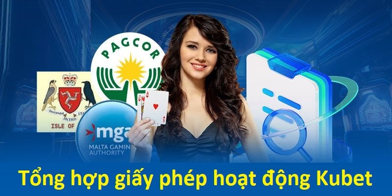 Tổng hợp các loại giấy phép hoạt động Kubet đã nhận được