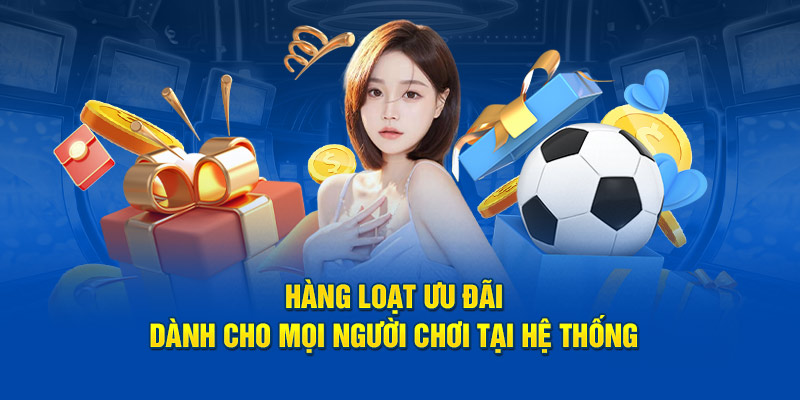 Hàng loạt ưu đãi dành cho mọi người chơi tại hệ thống 