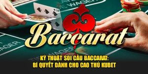 Kỹ Thuật Soi Cầu Baccarat - Bí Quyết Dành Cho Cao Thủ Tại Kubet